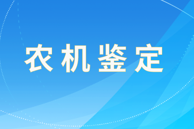 安徽省通報2025年第八批農(nóng)機試驗鑒定結(jié)果