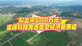 吉峰科技：拟出资5000万元设立无人机子公司